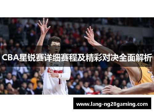 CBA星锐赛详细赛程及精彩对决全面解析