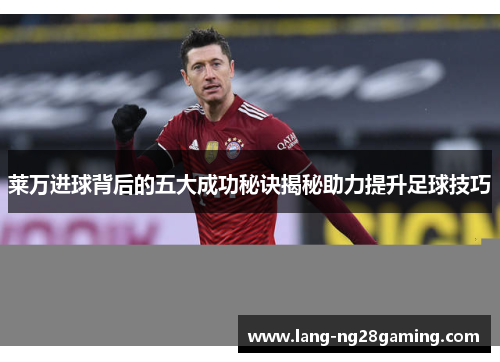 莱万进球背后的五大成功秘诀揭秘助力提升足球技巧