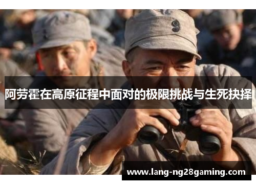 阿劳霍在高原征程中面对的极限挑战与生死抉择