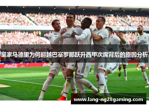 皇家马德里为何超越巴塞罗那跃升西甲次席背后的原因分析